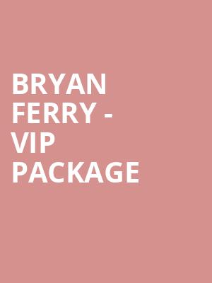 Bryan Ferry - VIP Package at Eventim Hammersmith Apollo